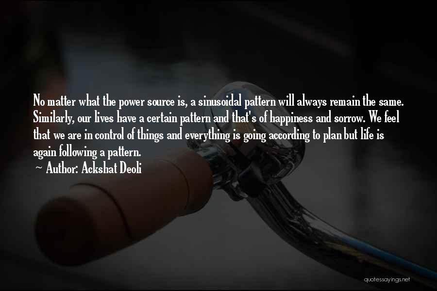 Ackshat Deoli Quotes: No Matter What The Power Source Is, A Sinusoidal Pattern Will Always Remain The Same. Similarly, Our Lives Have A