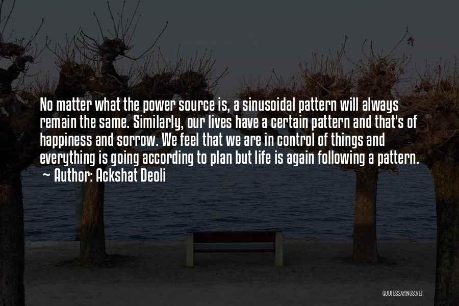 Ackshat Deoli Quotes: No Matter What The Power Source Is, A Sinusoidal Pattern Will Always Remain The Same. Similarly, Our Lives Have A