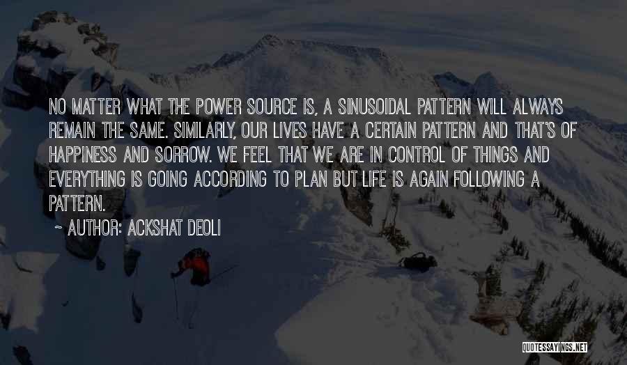 Ackshat Deoli Quotes: No Matter What The Power Source Is, A Sinusoidal Pattern Will Always Remain The Same. Similarly, Our Lives Have A