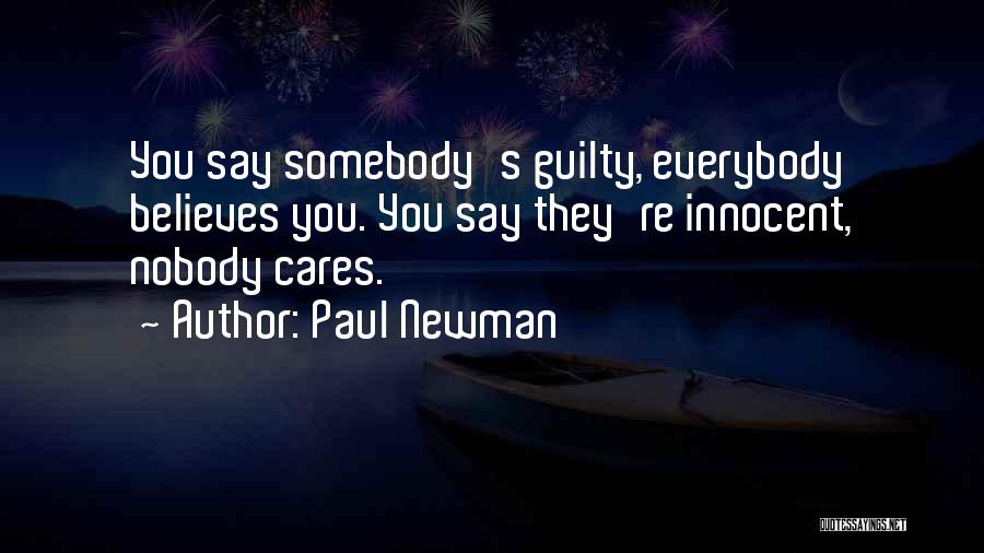 Paul Newman Quotes: You Say Somebody's Guilty, Everybody Believes You. You Say They're Innocent, Nobody Cares.