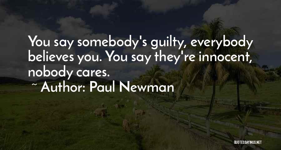 Paul Newman Quotes: You Say Somebody's Guilty, Everybody Believes You. You Say They're Innocent, Nobody Cares.