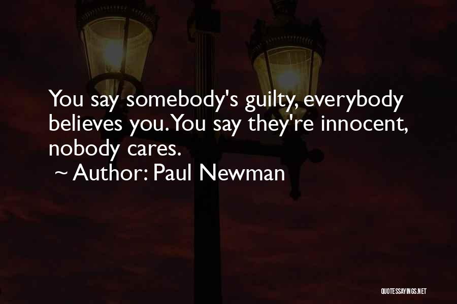 Paul Newman Quotes: You Say Somebody's Guilty, Everybody Believes You. You Say They're Innocent, Nobody Cares.