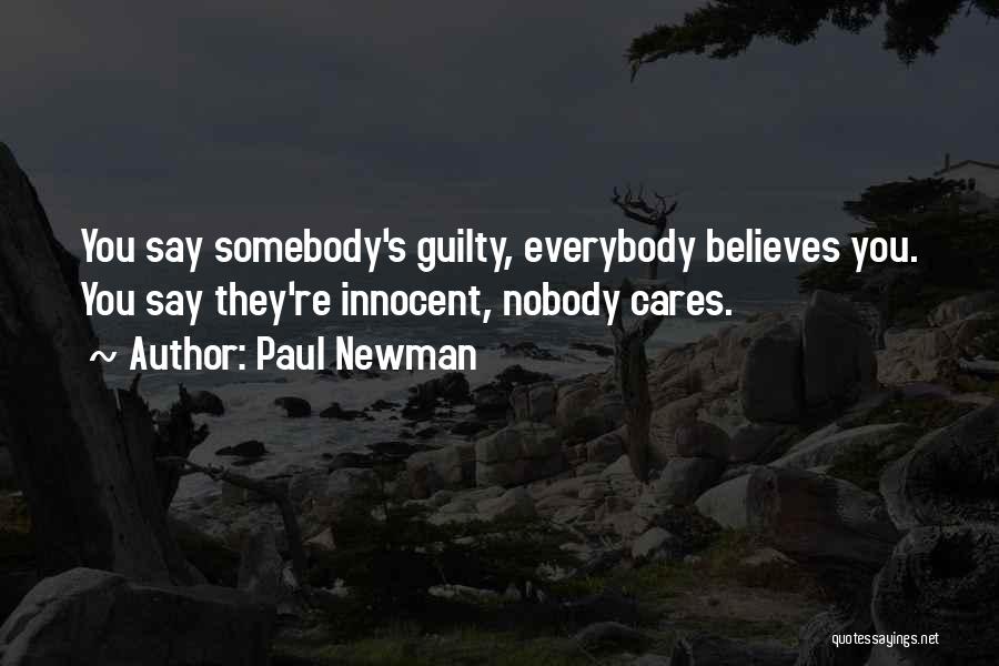 Paul Newman Quotes: You Say Somebody's Guilty, Everybody Believes You. You Say They're Innocent, Nobody Cares.