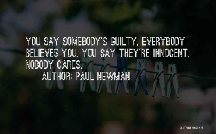 Paul Newman Quotes: You Say Somebody's Guilty, Everybody Believes You. You Say They're Innocent, Nobody Cares.