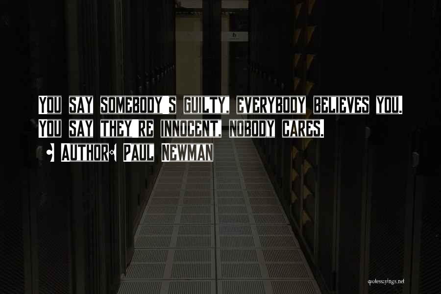 Paul Newman Quotes: You Say Somebody's Guilty, Everybody Believes You. You Say They're Innocent, Nobody Cares.