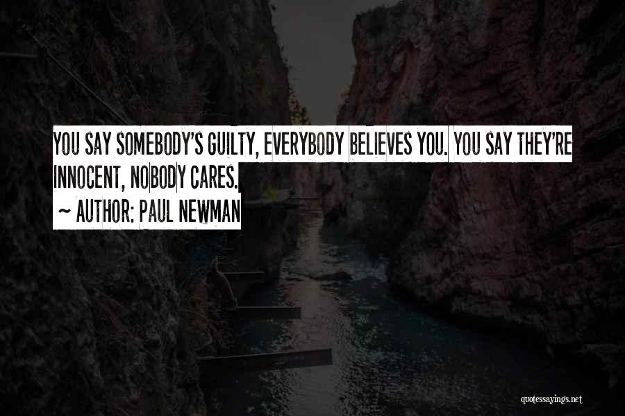 Paul Newman Quotes: You Say Somebody's Guilty, Everybody Believes You. You Say They're Innocent, Nobody Cares.