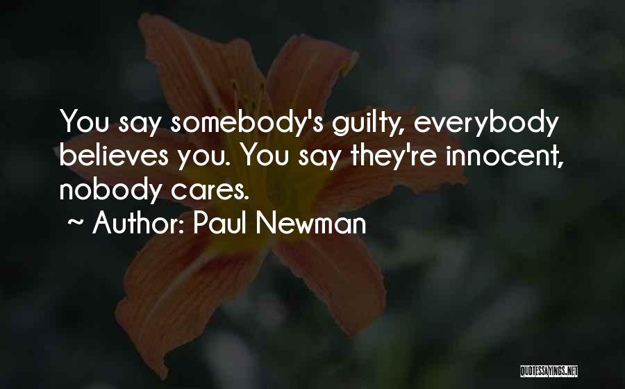 Paul Newman Quotes: You Say Somebody's Guilty, Everybody Believes You. You Say They're Innocent, Nobody Cares.