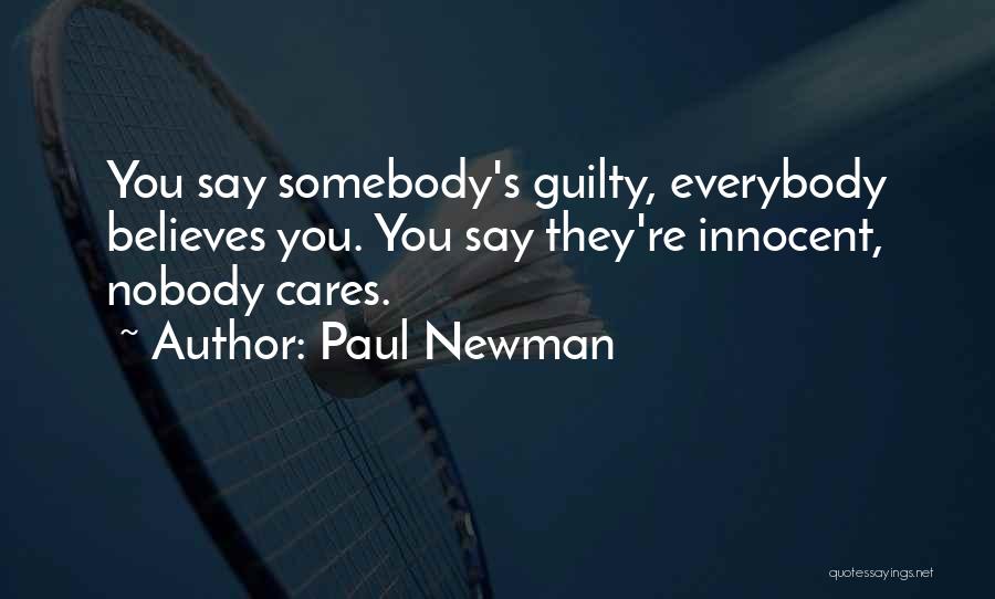 Paul Newman Quotes: You Say Somebody's Guilty, Everybody Believes You. You Say They're Innocent, Nobody Cares.