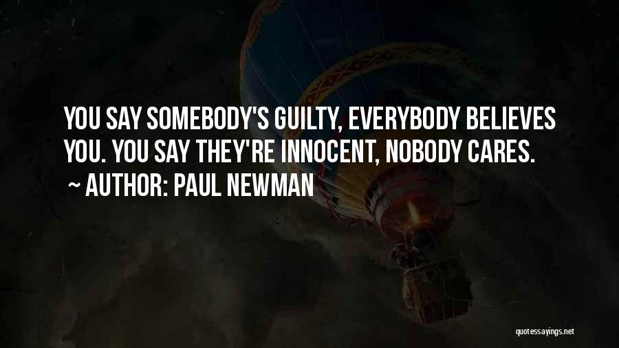 Paul Newman Quotes: You Say Somebody's Guilty, Everybody Believes You. You Say They're Innocent, Nobody Cares.