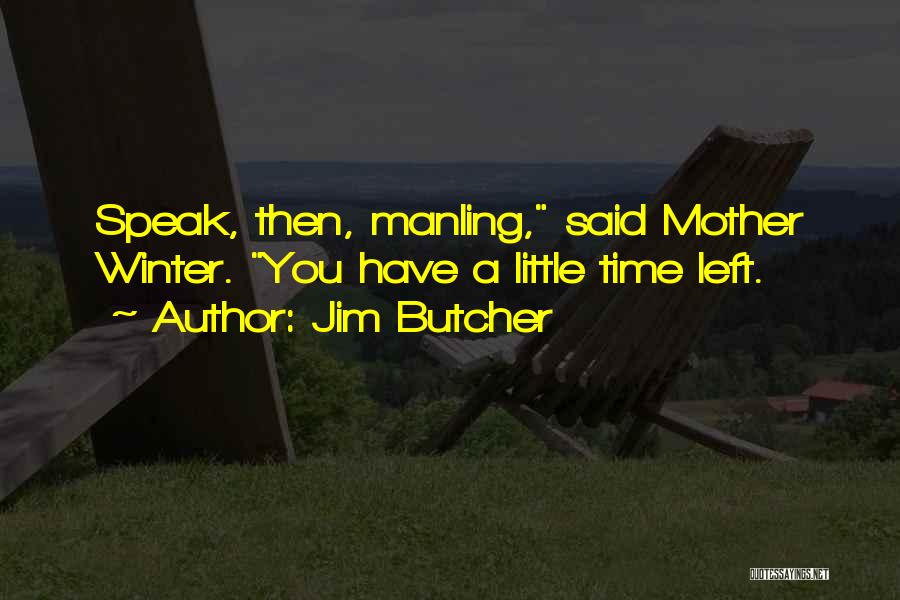 Jim Butcher Quotes: Speak, Then, Manling, Said Mother Winter. You Have A Little Time Left.