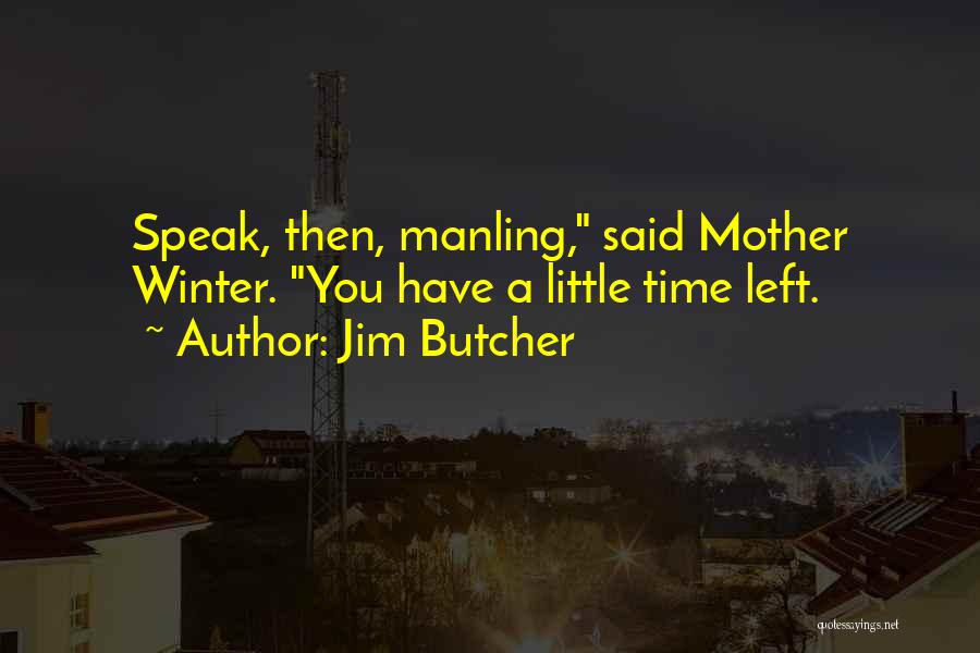 Jim Butcher Quotes: Speak, Then, Manling, Said Mother Winter. You Have A Little Time Left.