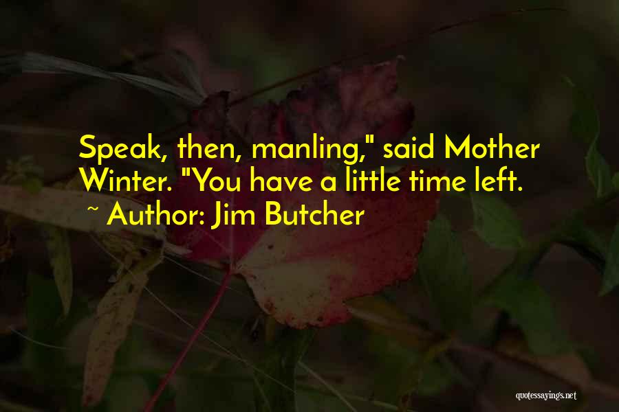 Jim Butcher Quotes: Speak, Then, Manling, Said Mother Winter. You Have A Little Time Left.