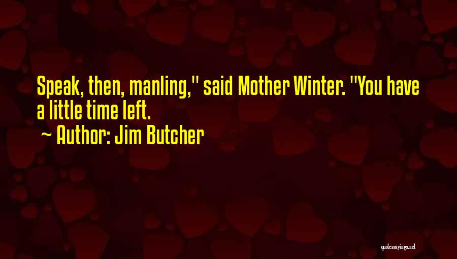 Jim Butcher Quotes: Speak, Then, Manling, Said Mother Winter. You Have A Little Time Left.