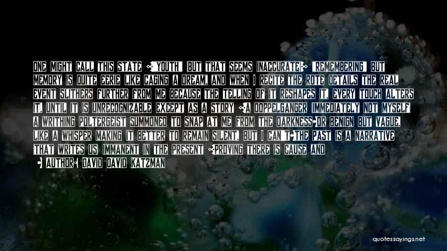 David David Katzman Quotes: One Might Call This State [youth (but That Seems Inaccurate)] Remembering But Memory Is Quite Eerie Like Caging A Dream,