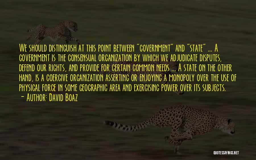 David Boaz Quotes: We Should Distinguish At This Point Between Government And State ... A Government Is The Consensual Organization By Which We