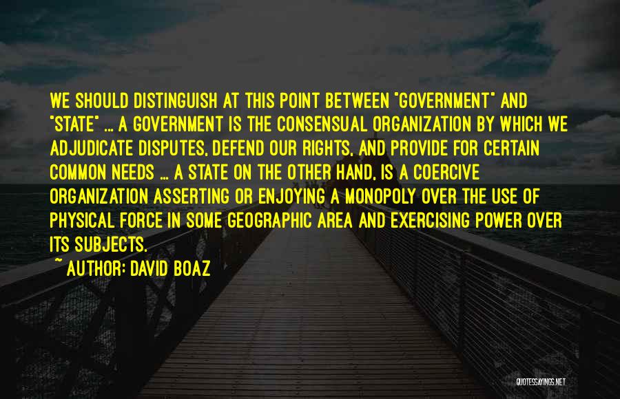 David Boaz Quotes: We Should Distinguish At This Point Between Government And State ... A Government Is The Consensual Organization By Which We