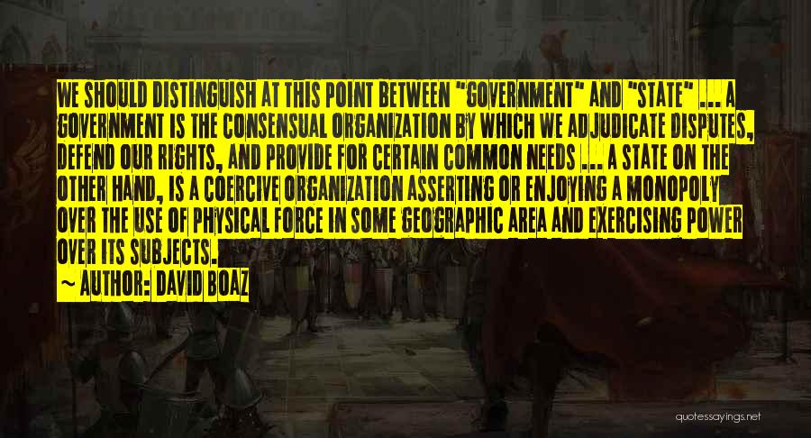 David Boaz Quotes: We Should Distinguish At This Point Between Government And State ... A Government Is The Consensual Organization By Which We