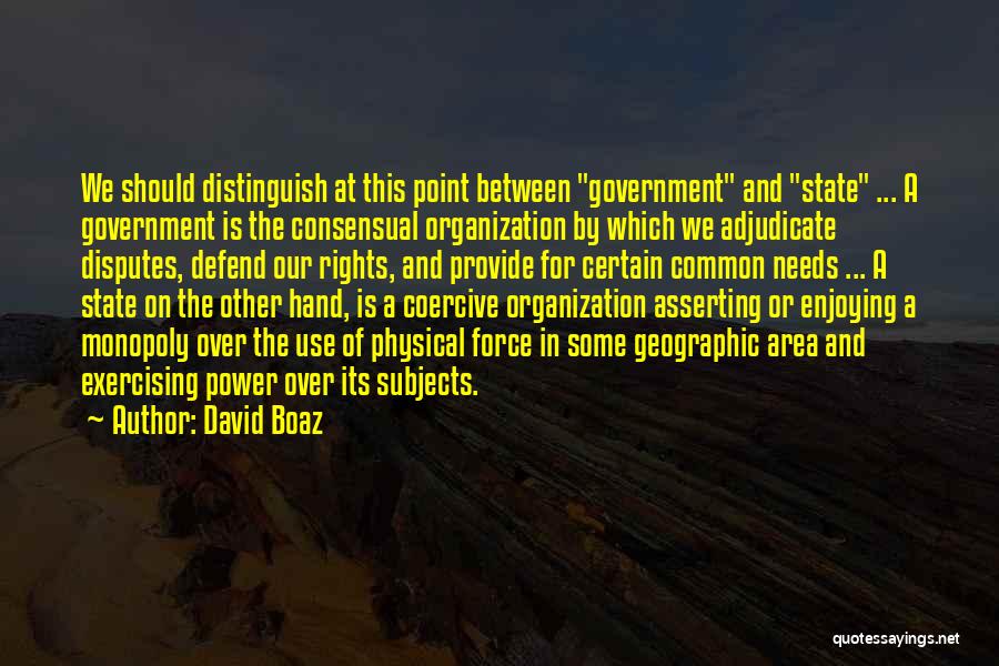 David Boaz Quotes: We Should Distinguish At This Point Between Government And State ... A Government Is The Consensual Organization By Which We