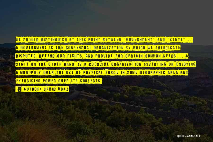 David Boaz Quotes: We Should Distinguish At This Point Between Government And State ... A Government Is The Consensual Organization By Which We