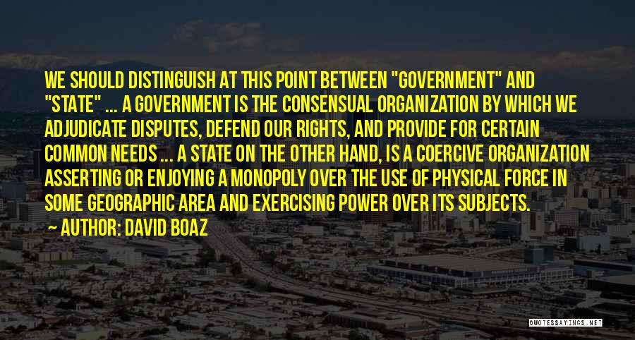 David Boaz Quotes: We Should Distinguish At This Point Between Government And State ... A Government Is The Consensual Organization By Which We