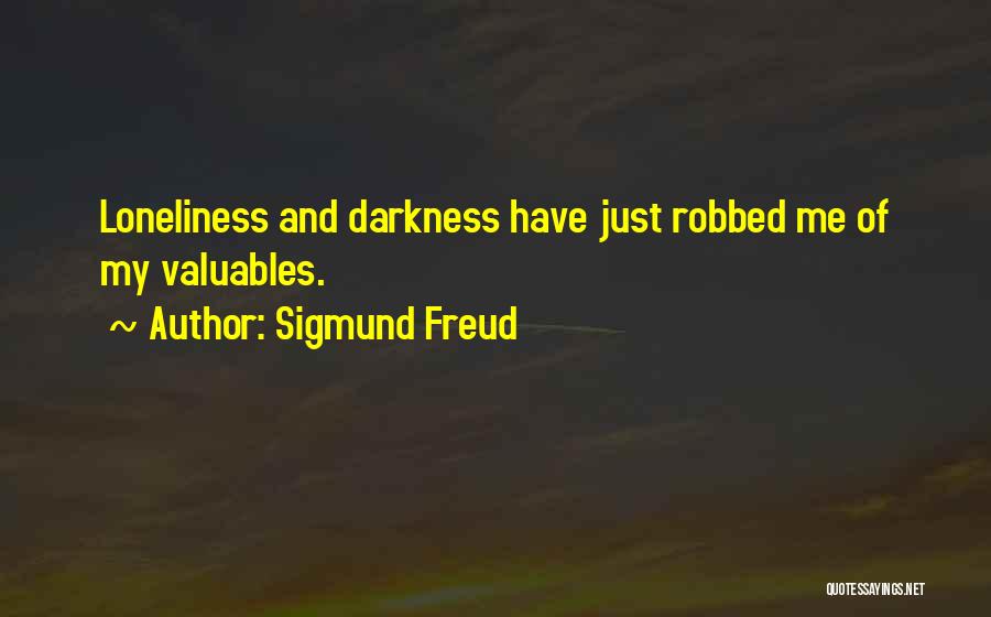 Sigmund Freud Quotes: Loneliness And Darkness Have Just Robbed Me Of My Valuables.