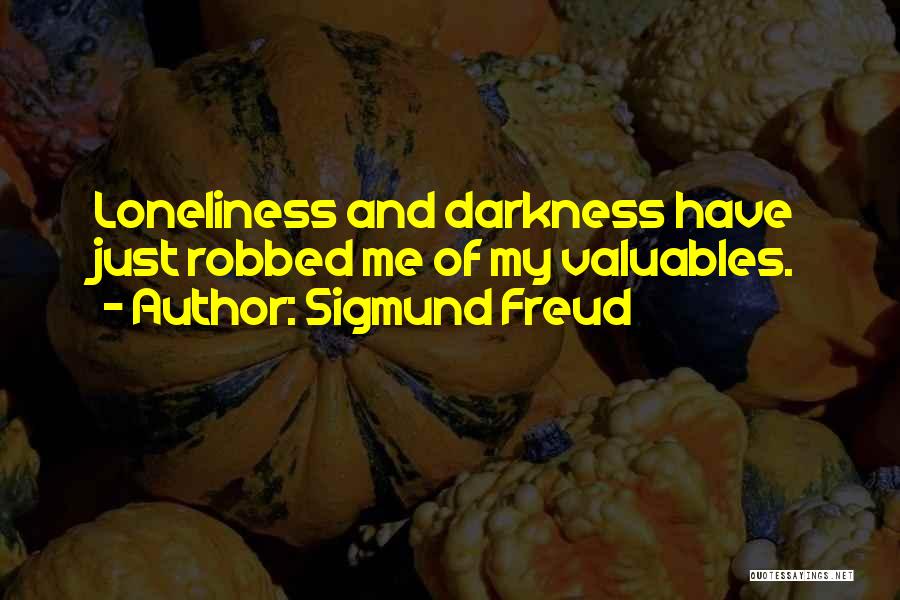 Sigmund Freud Quotes: Loneliness And Darkness Have Just Robbed Me Of My Valuables.