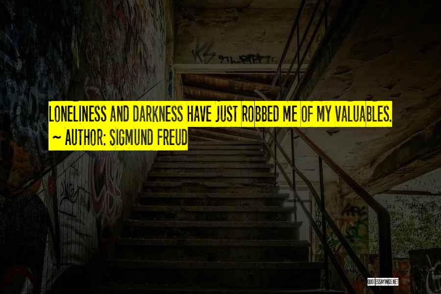 Sigmund Freud Quotes: Loneliness And Darkness Have Just Robbed Me Of My Valuables.