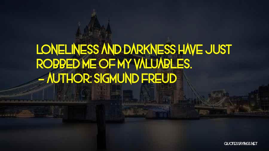 Sigmund Freud Quotes: Loneliness And Darkness Have Just Robbed Me Of My Valuables.
