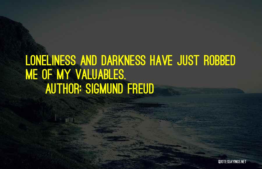 Sigmund Freud Quotes: Loneliness And Darkness Have Just Robbed Me Of My Valuables.