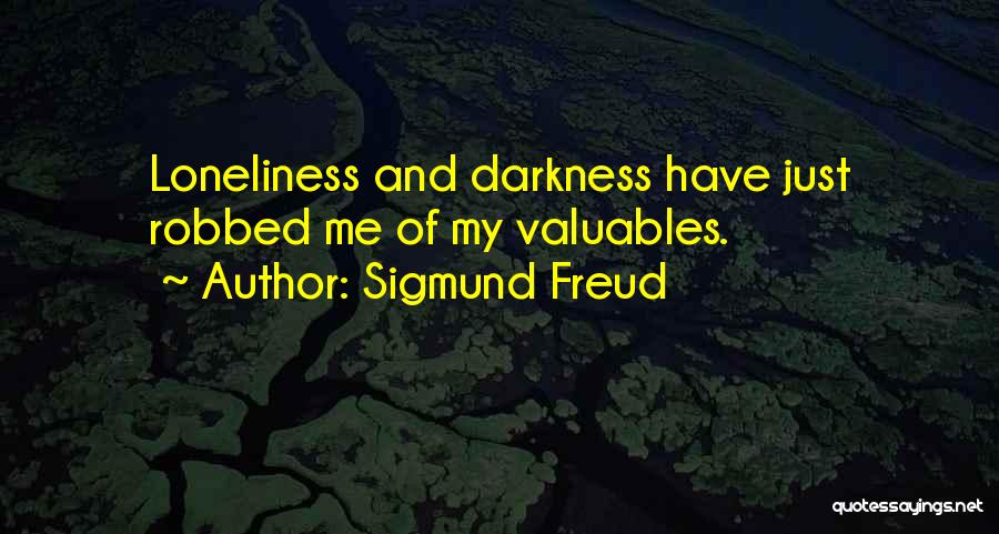 Sigmund Freud Quotes: Loneliness And Darkness Have Just Robbed Me Of My Valuables.
