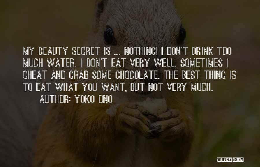 Yoko Ono Quotes: My Beauty Secret Is ... Nothing! I Don't Drink Too Much Water. I Don't Eat Very Well. Sometimes I Cheat