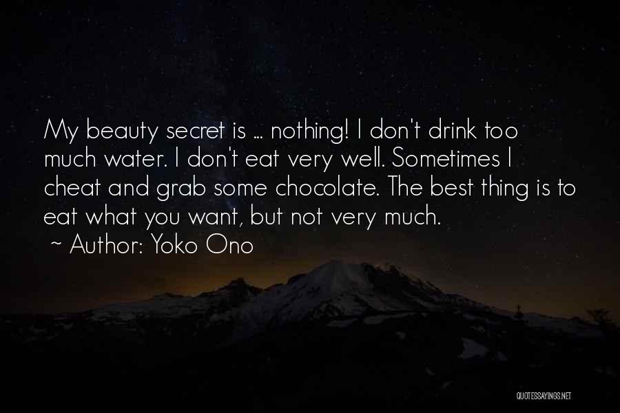 Yoko Ono Quotes: My Beauty Secret Is ... Nothing! I Don't Drink Too Much Water. I Don't Eat Very Well. Sometimes I Cheat