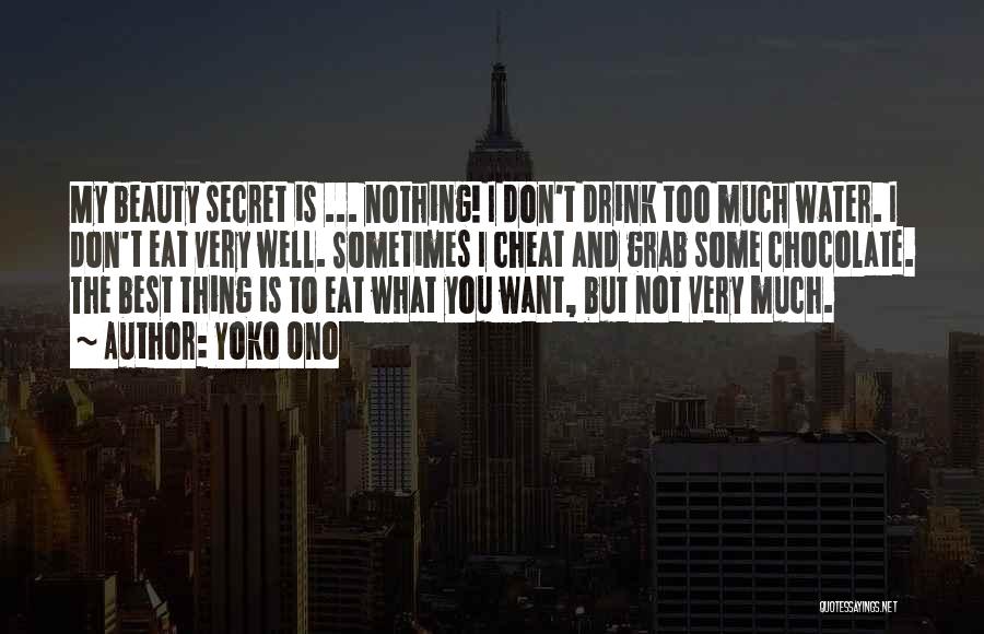 Yoko Ono Quotes: My Beauty Secret Is ... Nothing! I Don't Drink Too Much Water. I Don't Eat Very Well. Sometimes I Cheat