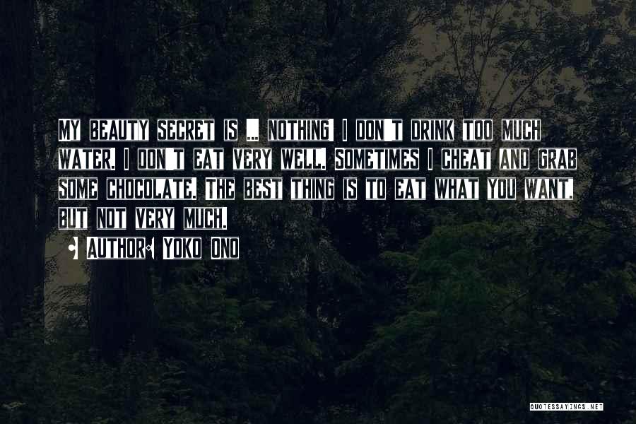 Yoko Ono Quotes: My Beauty Secret Is ... Nothing! I Don't Drink Too Much Water. I Don't Eat Very Well. Sometimes I Cheat