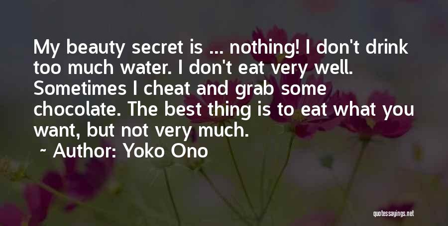 Yoko Ono Quotes: My Beauty Secret Is ... Nothing! I Don't Drink Too Much Water. I Don't Eat Very Well. Sometimes I Cheat