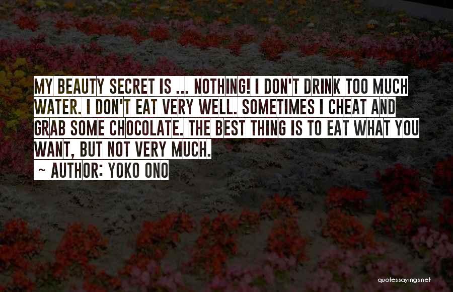 Yoko Ono Quotes: My Beauty Secret Is ... Nothing! I Don't Drink Too Much Water. I Don't Eat Very Well. Sometimes I Cheat