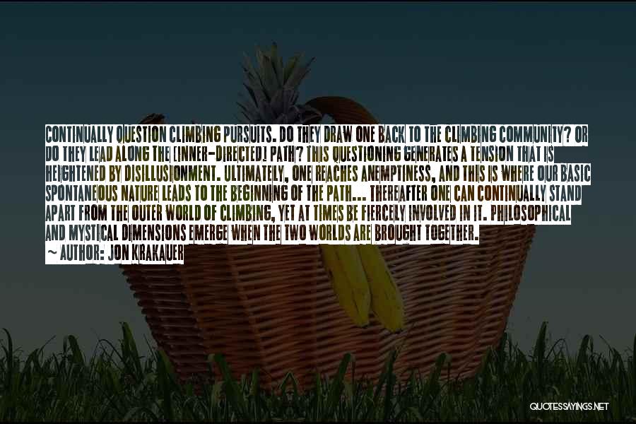 Jon Krakauer Quotes: Continually Question Climbing Pursuits. Do They Draw One Back To The Climbing Community? Or Do They Lead Along The [inner-directed]