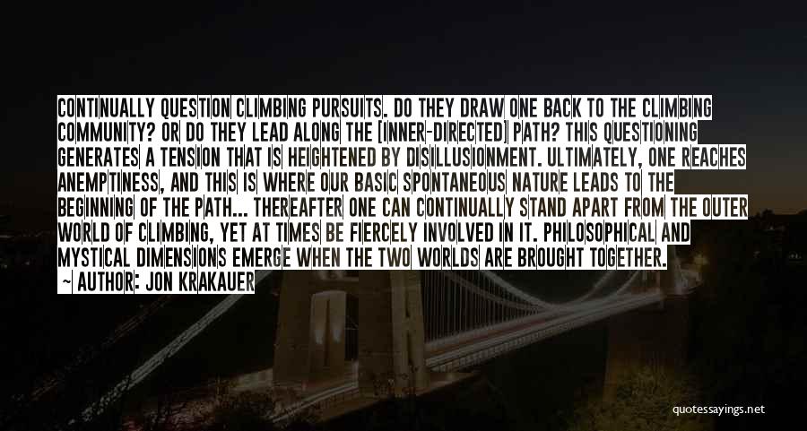 Jon Krakauer Quotes: Continually Question Climbing Pursuits. Do They Draw One Back To The Climbing Community? Or Do They Lead Along The [inner-directed]