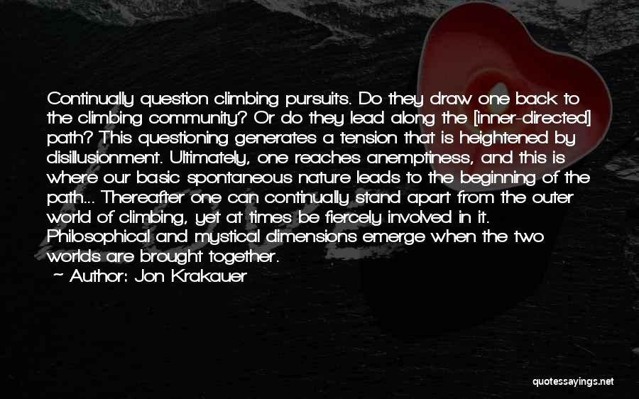 Jon Krakauer Quotes: Continually Question Climbing Pursuits. Do They Draw One Back To The Climbing Community? Or Do They Lead Along The [inner-directed]