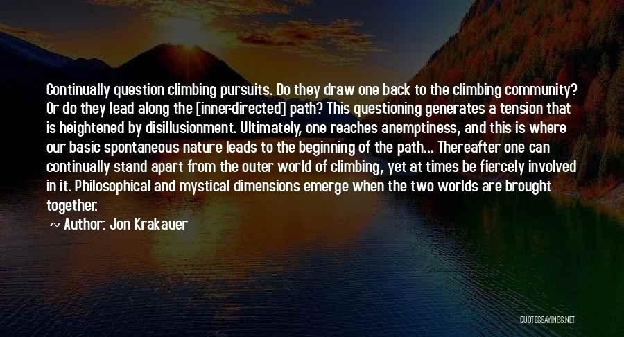 Jon Krakauer Quotes: Continually Question Climbing Pursuits. Do They Draw One Back To The Climbing Community? Or Do They Lead Along The [inner-directed]