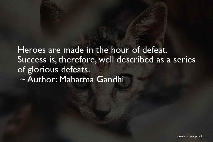 Mahatma Gandhi Quotes: Heroes Are Made In The Hour Of Defeat. Success Is, Therefore, Well Described As A Series Of Glorious Defeats.