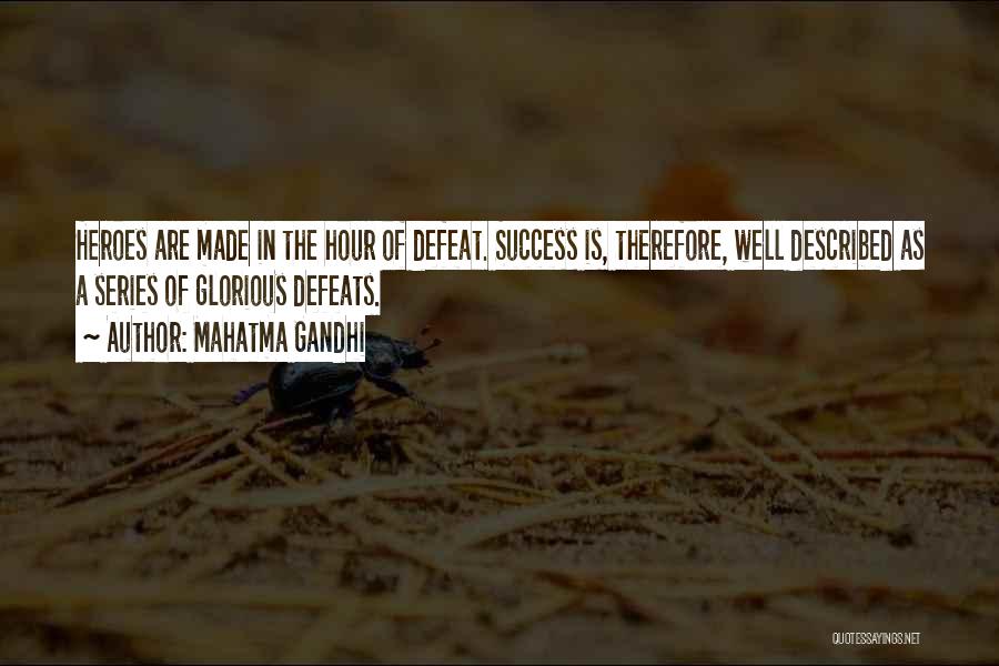 Mahatma Gandhi Quotes: Heroes Are Made In The Hour Of Defeat. Success Is, Therefore, Well Described As A Series Of Glorious Defeats.