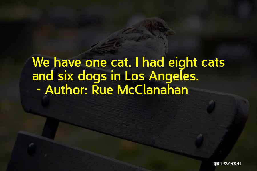 Rue McClanahan Quotes: We Have One Cat. I Had Eight Cats And Six Dogs In Los Angeles.