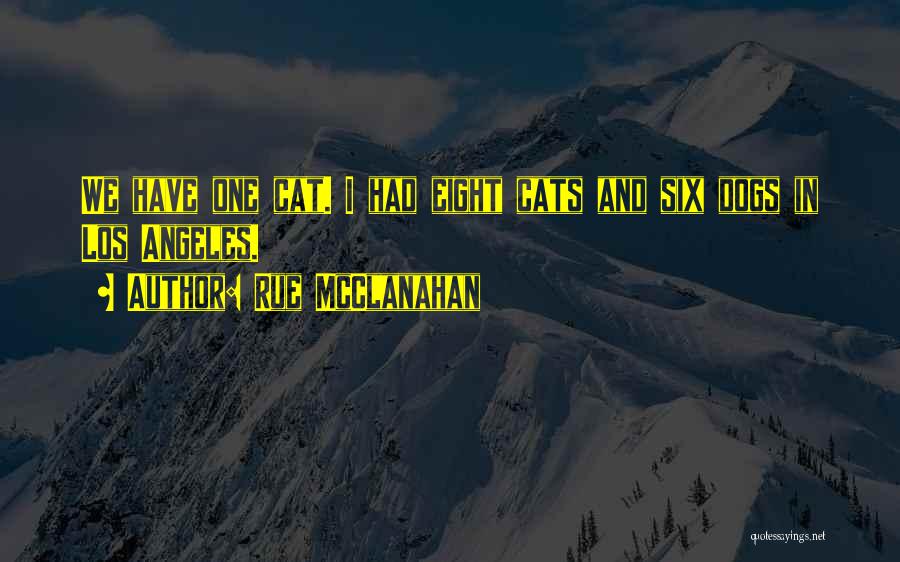 Rue McClanahan Quotes: We Have One Cat. I Had Eight Cats And Six Dogs In Los Angeles.