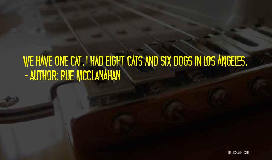 Rue McClanahan Quotes: We Have One Cat. I Had Eight Cats And Six Dogs In Los Angeles.