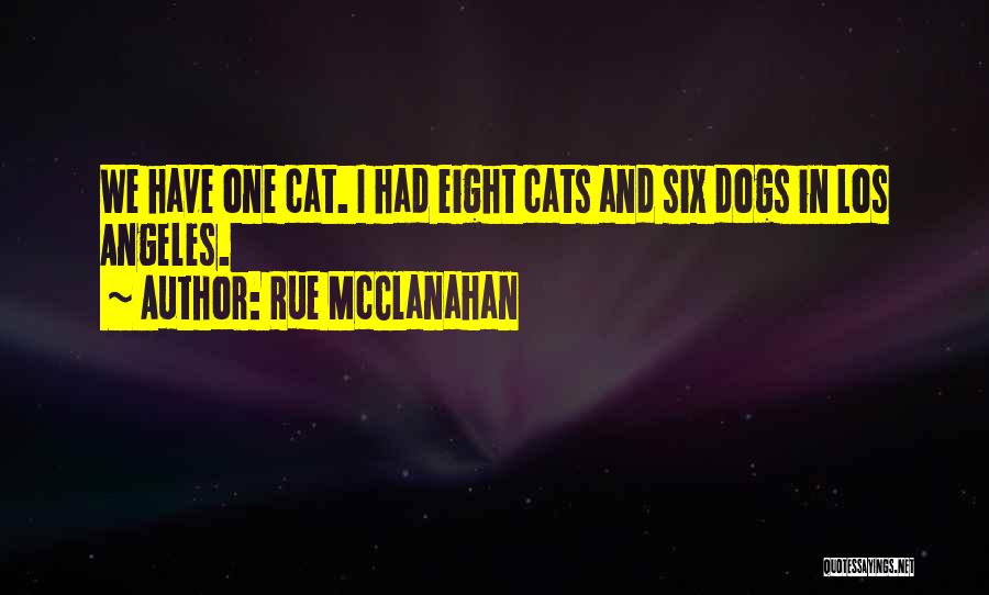 Rue McClanahan Quotes: We Have One Cat. I Had Eight Cats And Six Dogs In Los Angeles.