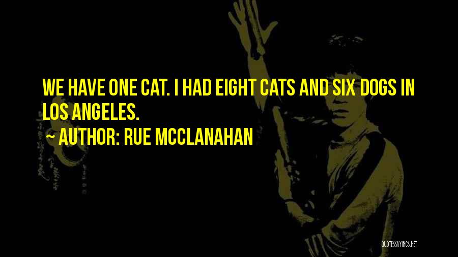 Rue McClanahan Quotes: We Have One Cat. I Had Eight Cats And Six Dogs In Los Angeles.