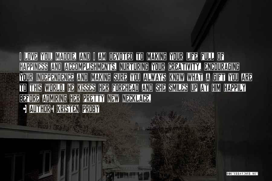 Kristen Proby Quotes: I Love You, Maddie, And I Am Devoted To Making Your Life Full Of Happiness And Accomplishments, Nurturing Your Creativity,