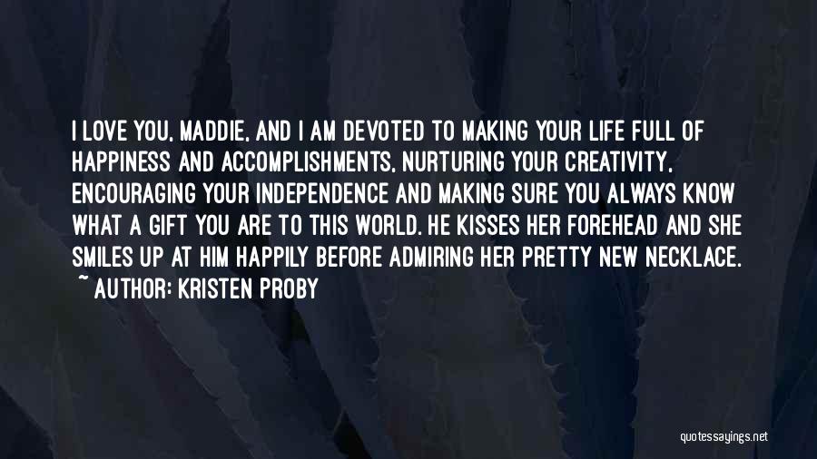 Kristen Proby Quotes: I Love You, Maddie, And I Am Devoted To Making Your Life Full Of Happiness And Accomplishments, Nurturing Your Creativity,