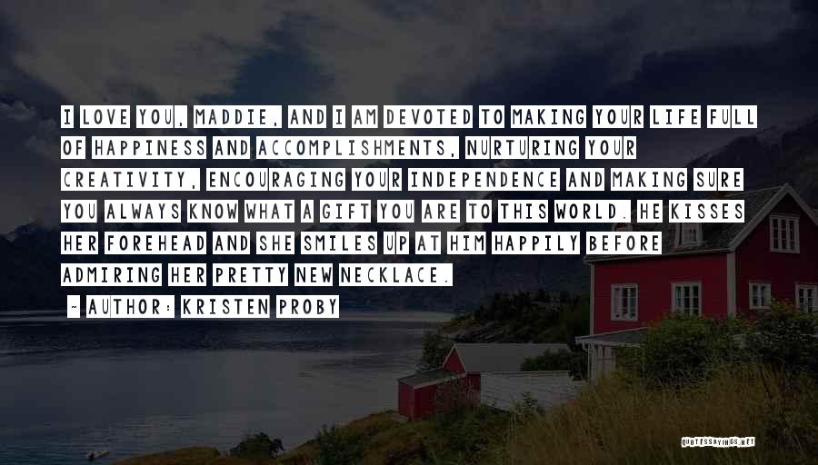 Kristen Proby Quotes: I Love You, Maddie, And I Am Devoted To Making Your Life Full Of Happiness And Accomplishments, Nurturing Your Creativity,